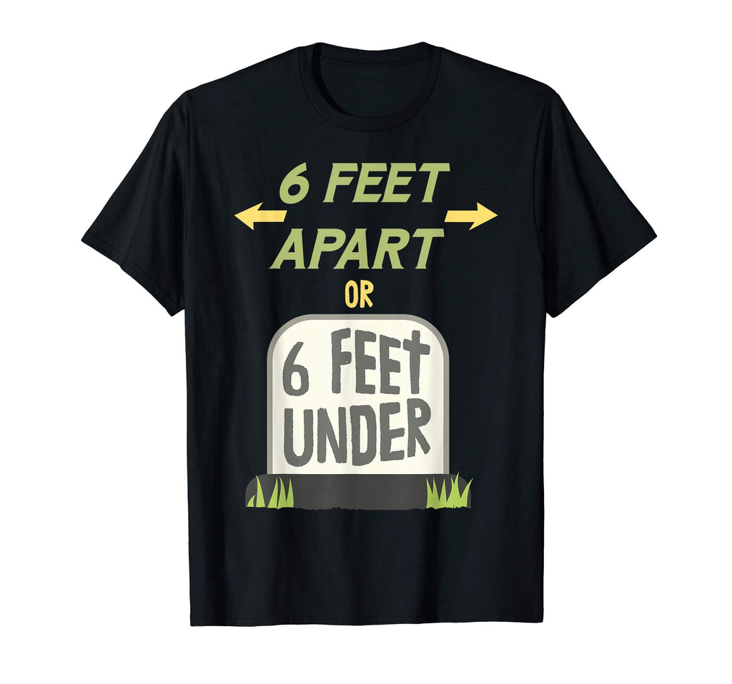 6 Feet Apart Or 6 Feet Under T-Shirt - Casual Everyday Wear Men Women - T-Shirt, Sweatshirt, Hoodie