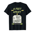 6 Feet Apart Or 6 Feet Under T-Shirt - Casual Everyday Wear Men Women - T-Shirt, Sweatshirt, Hoodie
