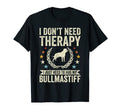 Dont Need Therapy Just Hug My Bullmastiff T-Shirt - Graphic Print Men Women - T-Shirt, Sweatshirt, Hoodie