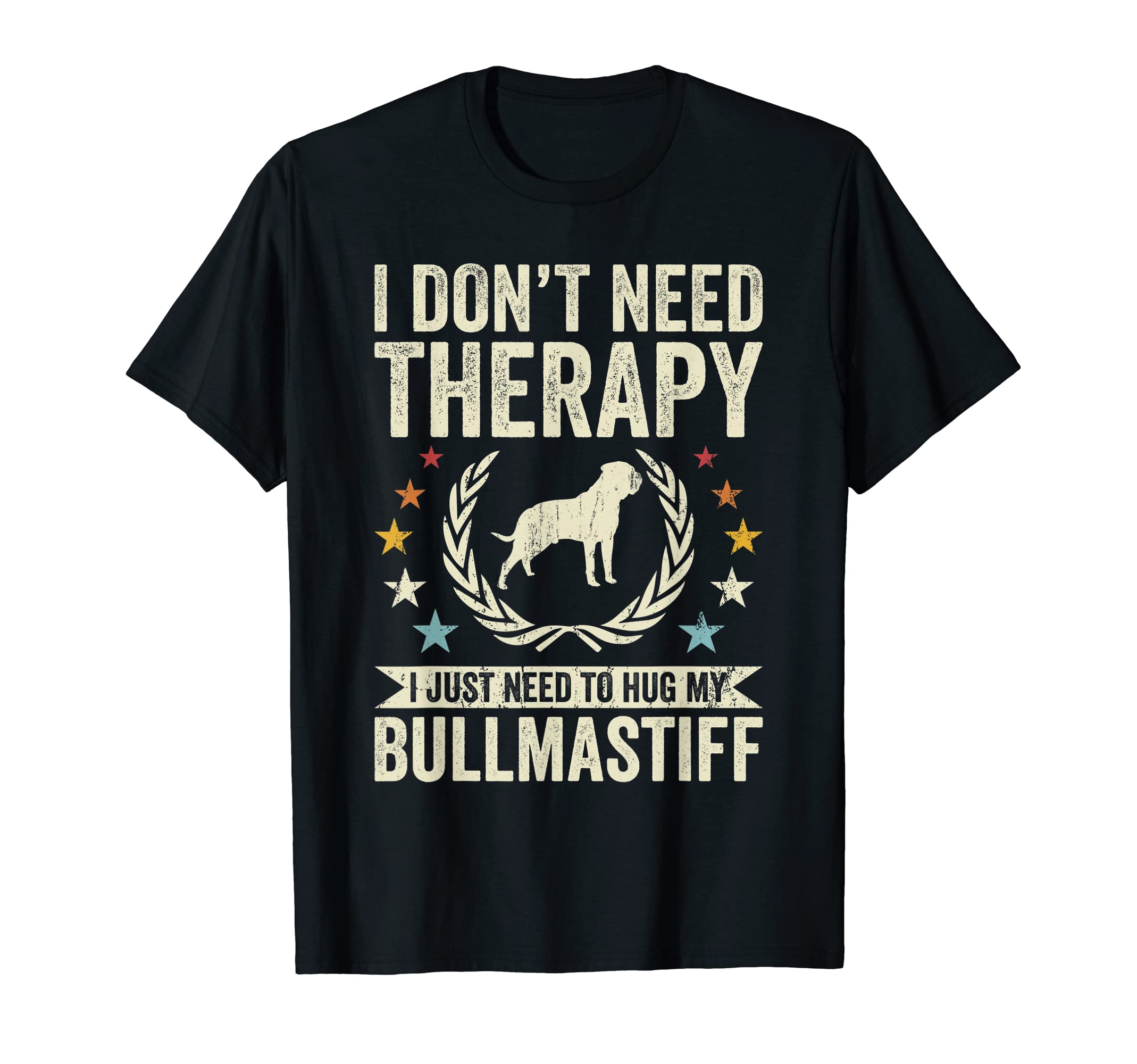 Dont Need Therapy Just Hug My Bullmastiff T-Shirt - Graphic Print Men Women - T-Shirt, Sweatshirt, Hoodie