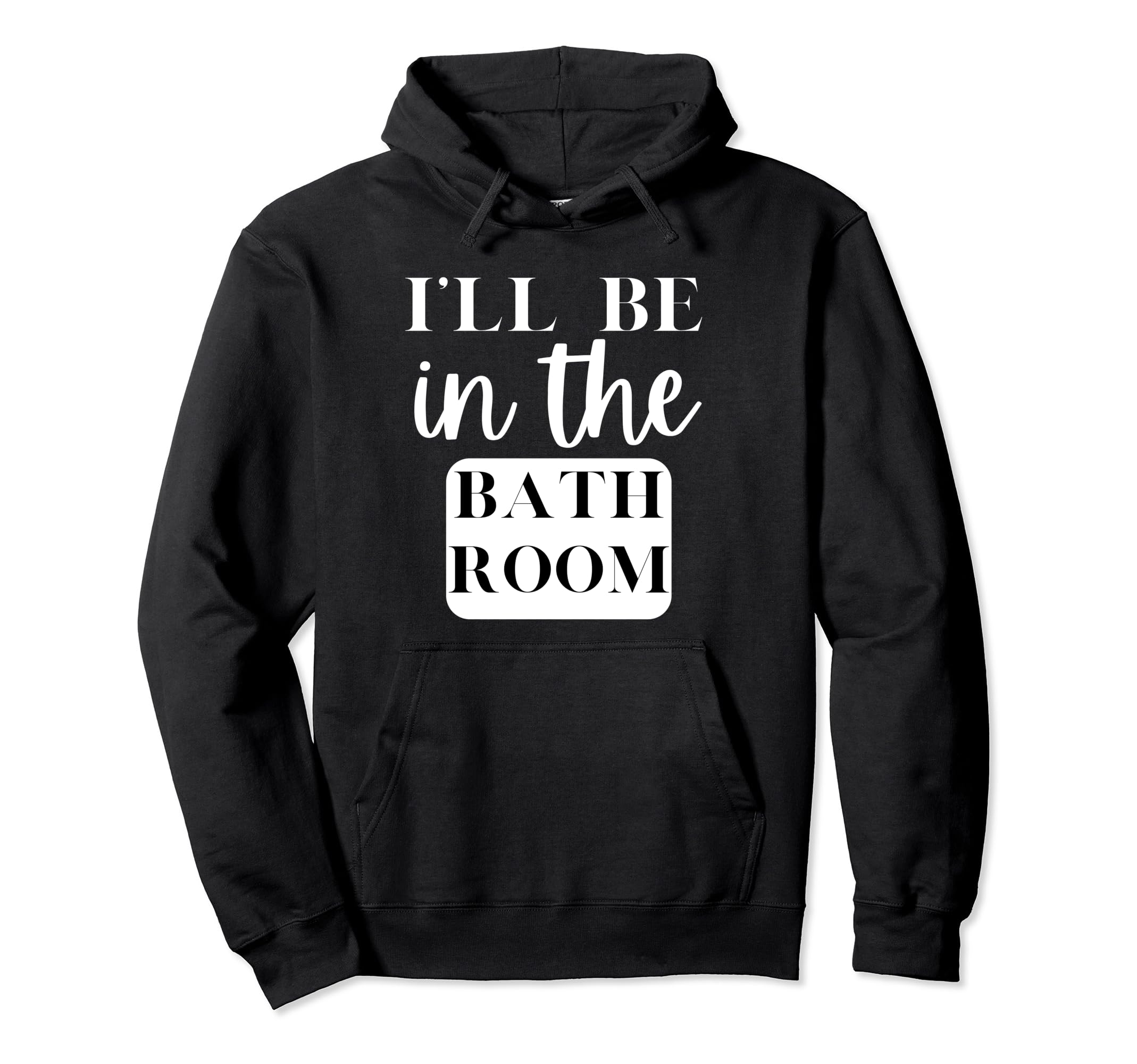 Ill Be Bathroom Self Care Novelty Hoodie - Unique Graphic for Adults - T-Shirt, Sweatshirt, Hoodie