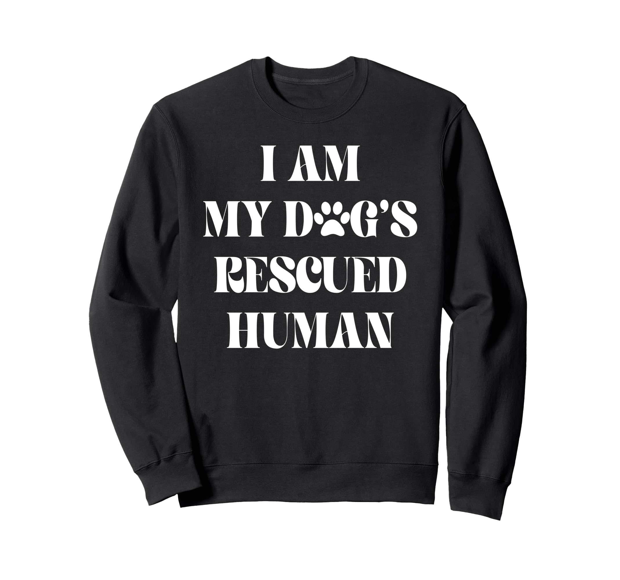 I Am My Dogs Rescued Human Dogs Sweatshirt - Unique Graphic for Adults - T-Shirt, Sweatshirt, Hoodie