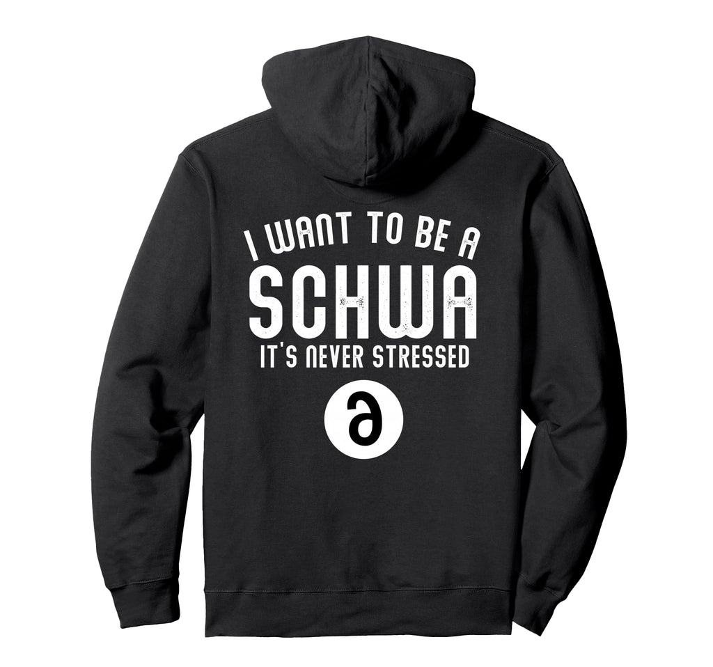 I Want To Be Schwa Its Never Stressed Hoodie - Casual Everyday Wear Unisex - T-Shirt, Sweatshirt, Hoodie