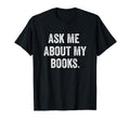 Ask Me About My Books Bookworm Book Lover T-Shirt - Graphic Print Men Women - T-Shirt, Sweatshirt, Hoodie
