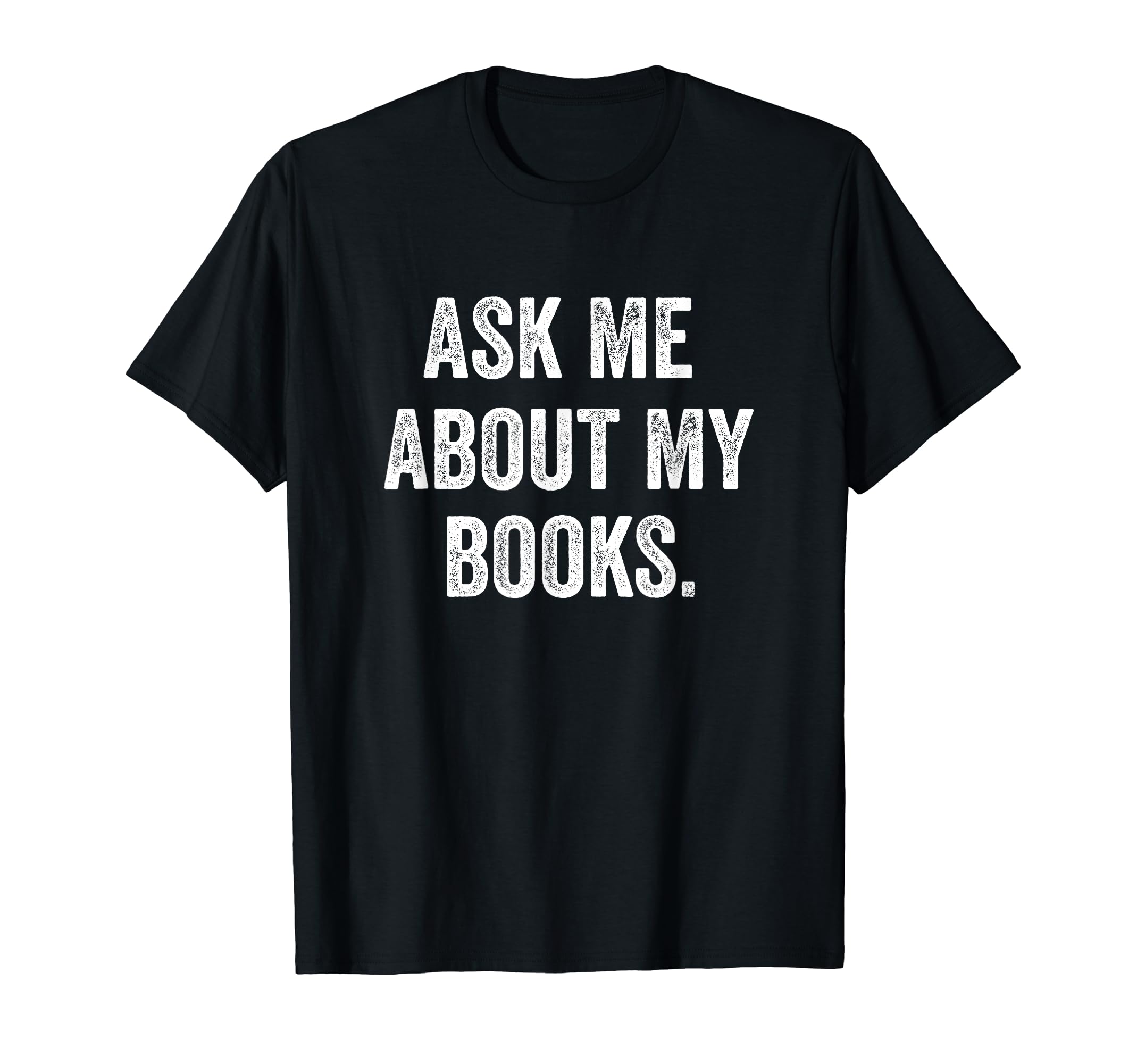Ask Me About My Books Bookworm Book Lover T-Shirt - Graphic Print Men Women - T-Shirt, Sweatshirt, Hoodie
