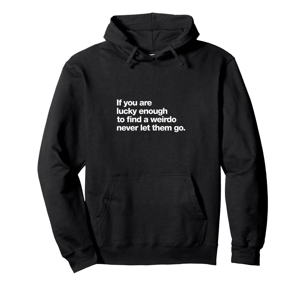 If You Are Lucky Enough To Find Weirdo Hoodie - Custom Art Print Unisex - T-Shirt, Sweatshirt, Hoodie