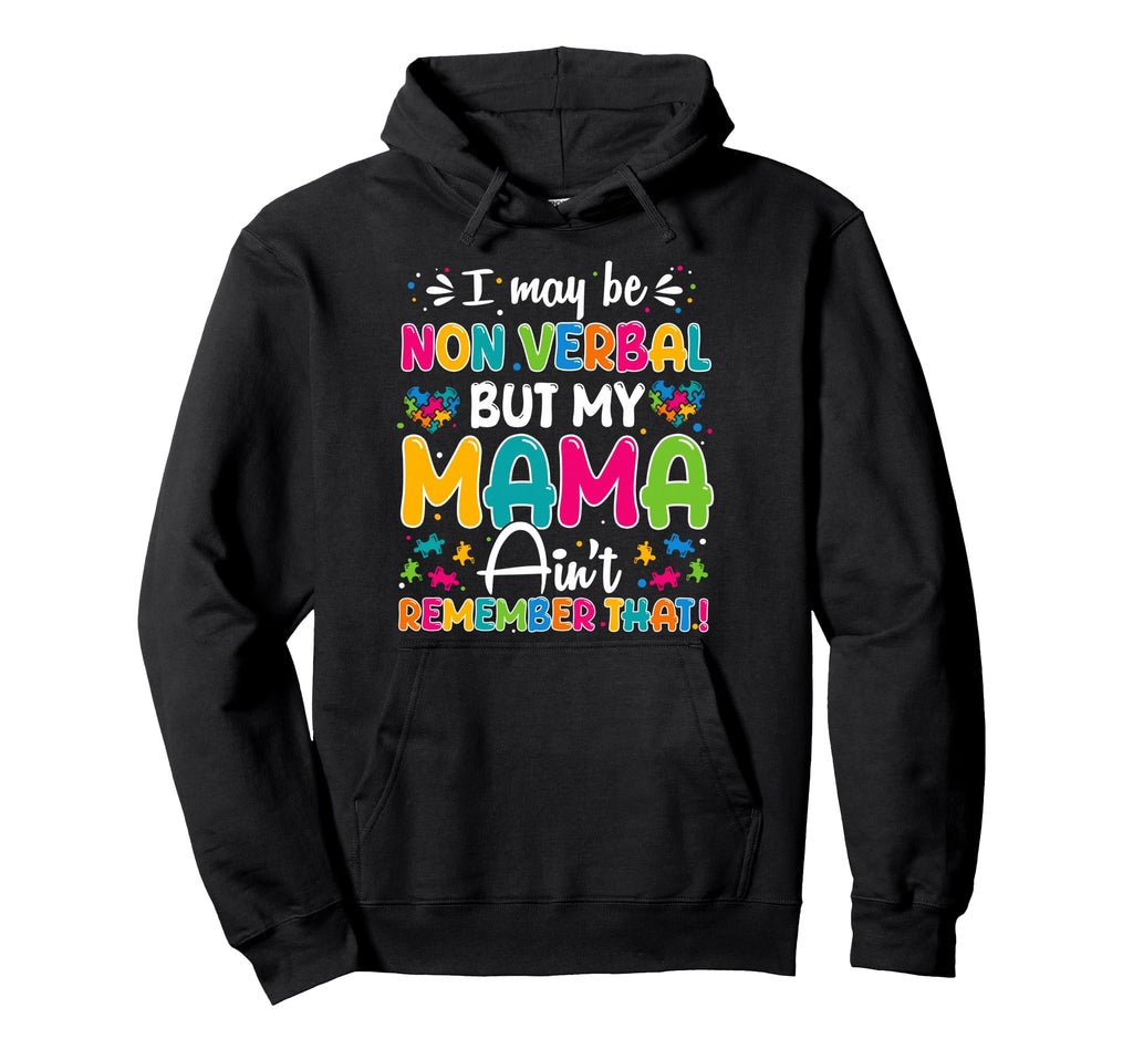 I May Be Non Verbal But My Mama Aint Hoodie - Novelty Apparel Unisex - T-Shirt, Sweatshirt, Hoodie