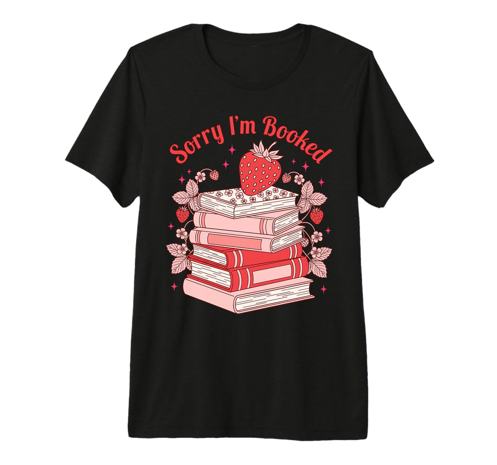 Sorry Im Booked Strawberry Book Lover T-Shirt - Novelty Apparel Men Women - T-Shirt, Sweatshirt, Hoodie