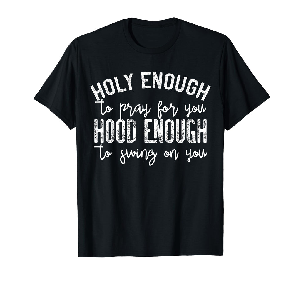Sarcastic Quotes Holy Enough To T-Shirt - Casual Everyday Wear for Adults - T-Shirt, Sweatshirt, Hoodie