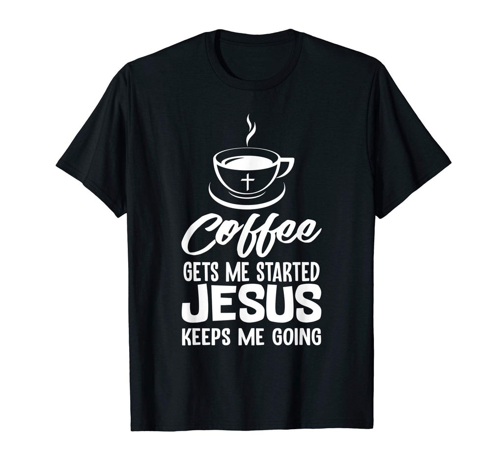 Coffee Gets Me Started Jesus Keeps Me T-Shirt - Custom Art Print Men Women - T-Shirt, Sweatshirt, Hoodie