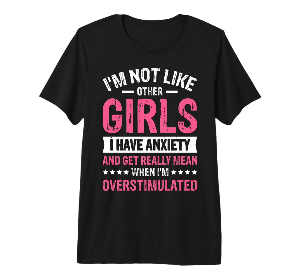 Im Not Like Other I Have Anxiety Mean T-Shirt - Graphic Print Unisex - T-Shirt, Sweatshirt, Hoodie