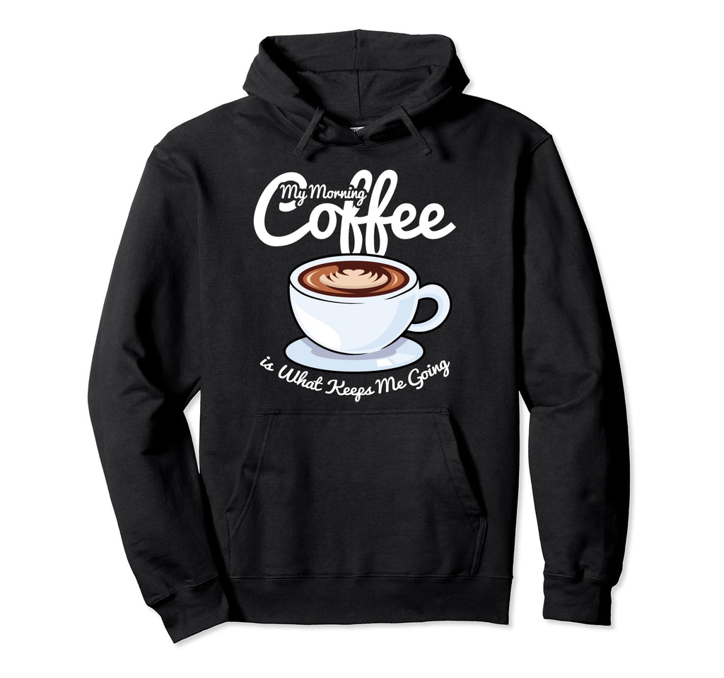 Morning Coffee Keeps Me Going Coffee Hoodie - Graphic Print Men Women - T-Shirt, Sweatshirt, Hoodie