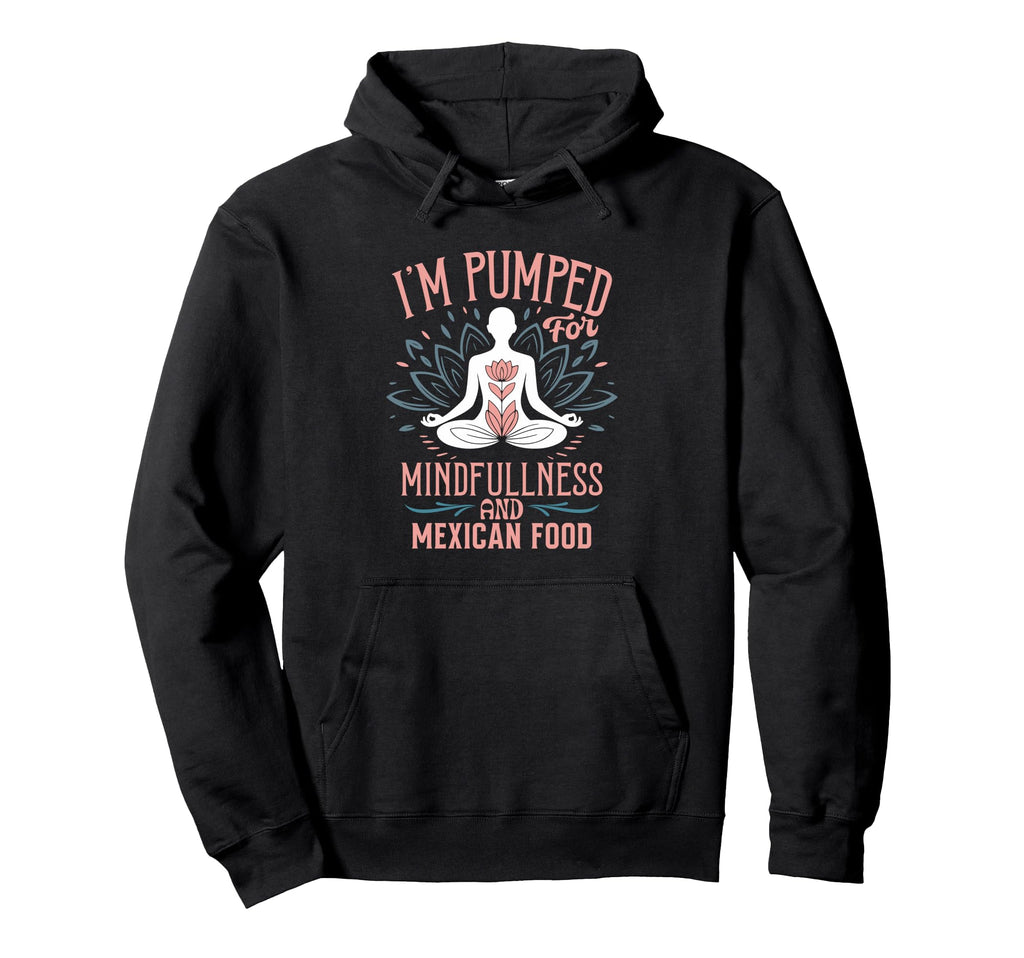 Im Pumped Mindfulness And Mexican Hoodie - Casual Everyday Wear Men Women - T-Shirt, Sweatshirt, Hoodie