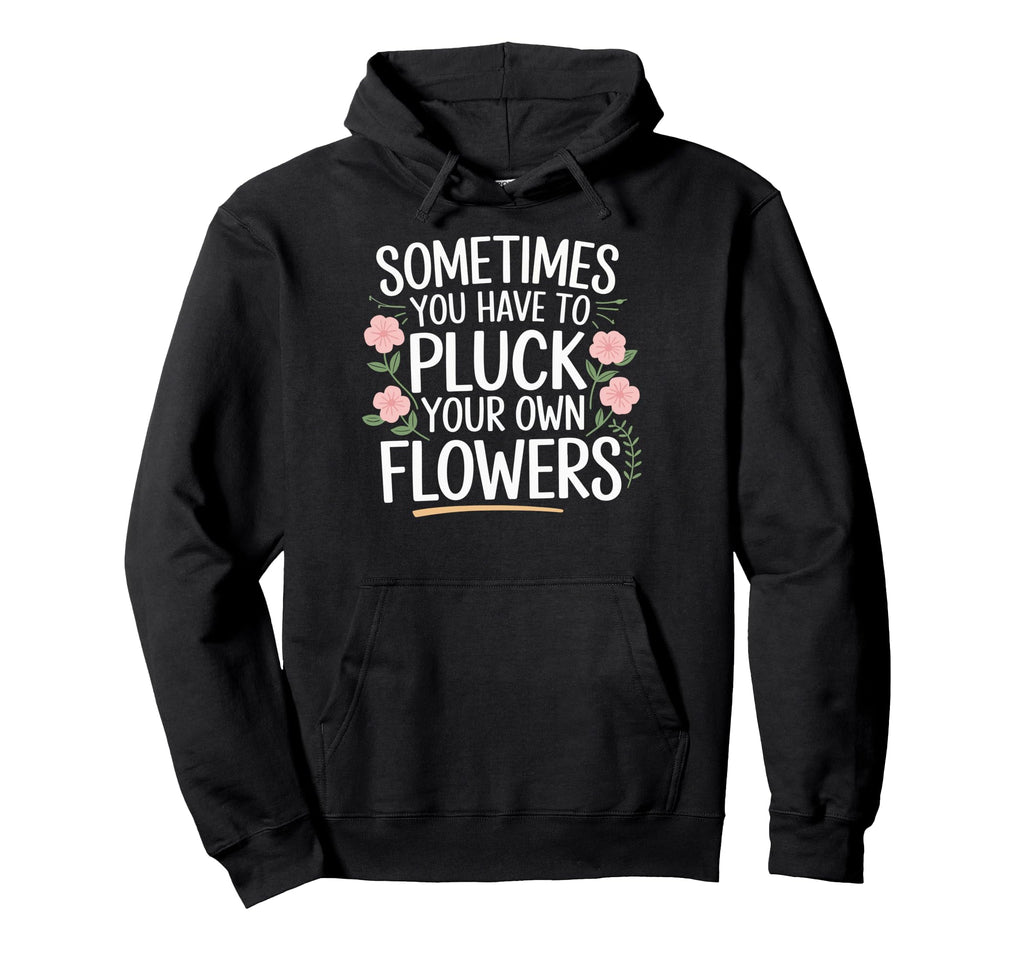 Sometimes You Have To Pluck Your Own Hoodie - Custom Art Print Unisex - T-Shirt, Sweatshirt, Hoodie