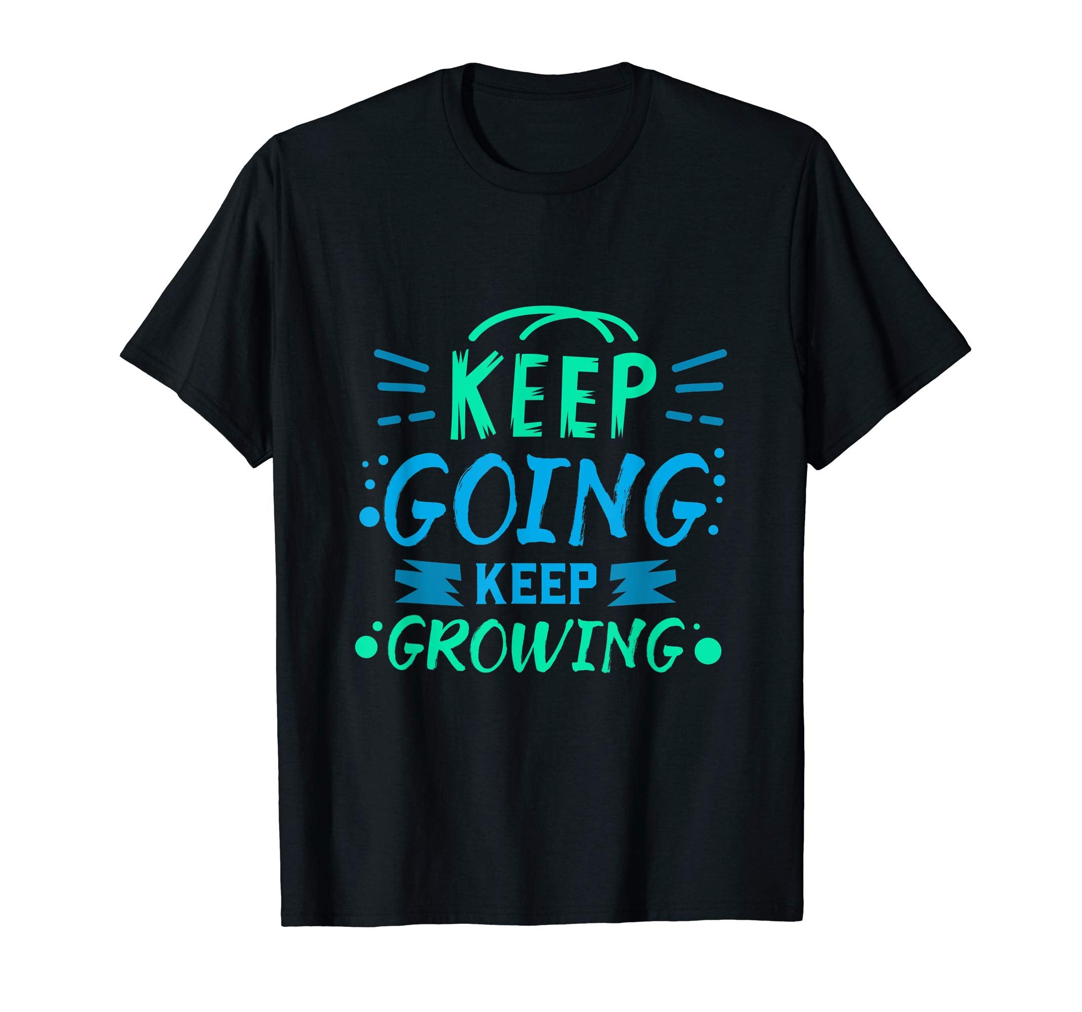 Keep Going Keep Growing Motivation T-Shirt - Novelty Apparel Unisex - T-Shirt, Sweatshirt, Hoodie