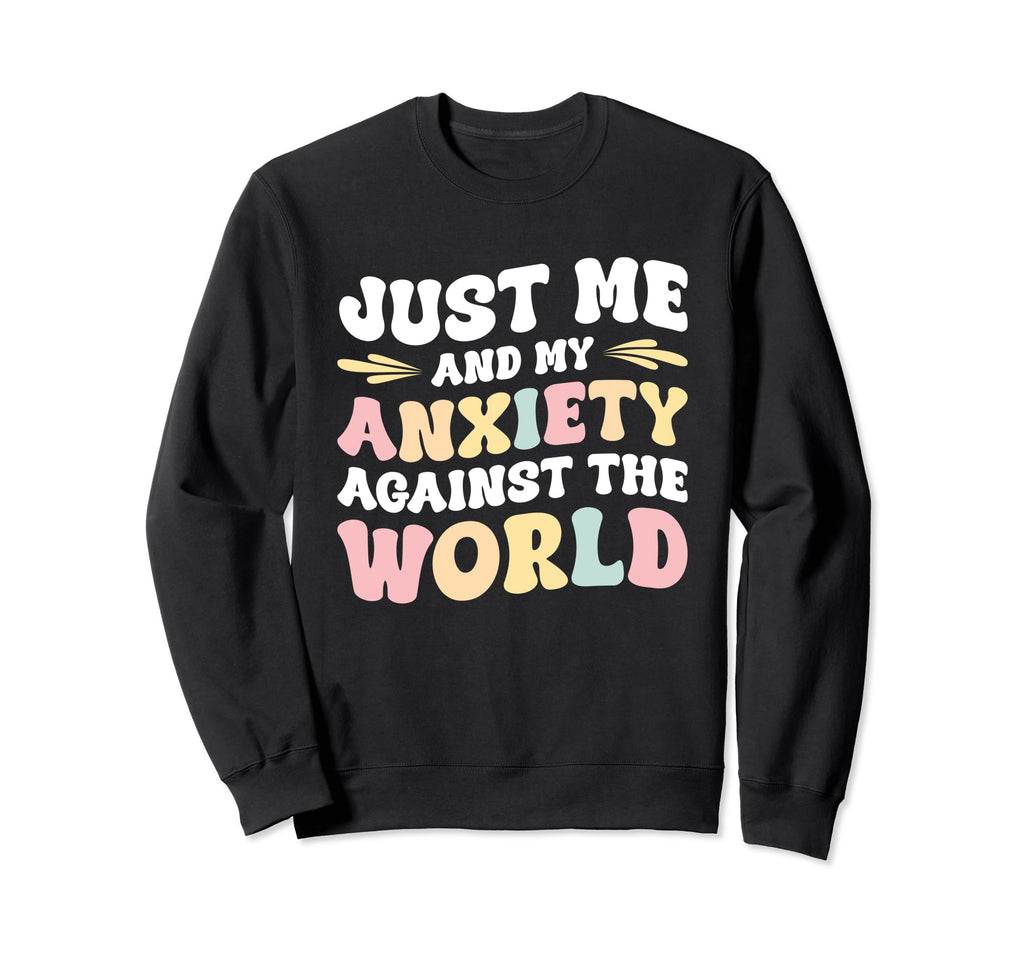 Just Me And My Anxiety Against World Sweatshirt - Unique Graphic Unisex - T-Shirt, Sweatshirt, Hoodie