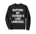 Thyroid Nap Chronic Fatigue Sweatshirt - Custom Art Print Men Women - T-Shirt, Sweatshirt, Hoodie