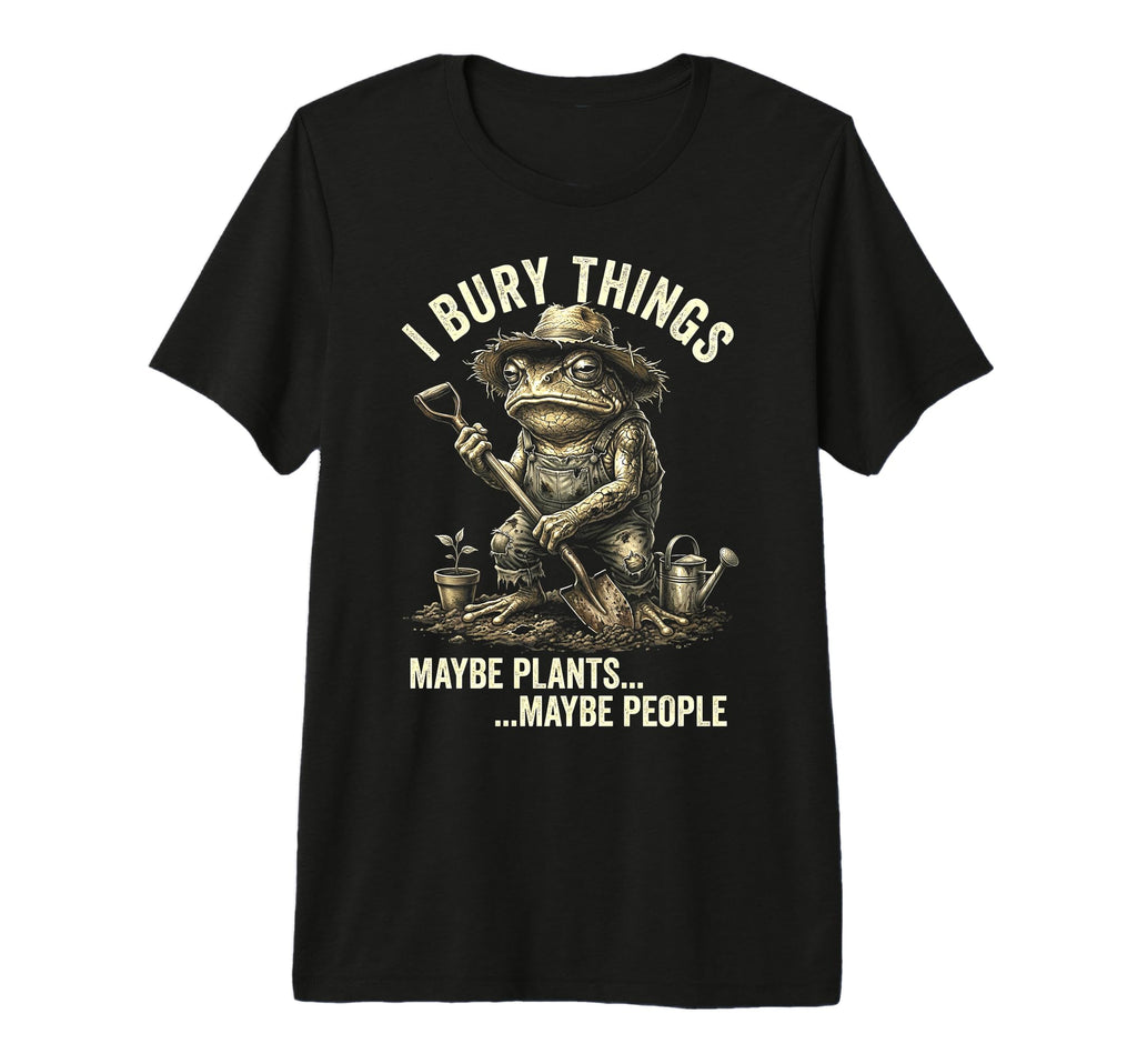 Funny Toad Gardener I Bury Things Maybe T-Shirt - Minimalist Print Unisex - T-Shirt, Sweatshirt, Hoodie