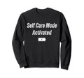 Self Care Mode Sweatshirt - Trendy Graphic Men Women - T-Shirt, Sweatshirt, Hoodie