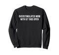 Overstimulated Mom 67 Tabs Open Funny Sweatshirt - Custom Art Print Unisex - T-Shirt, Sweatshirt, Hoodie