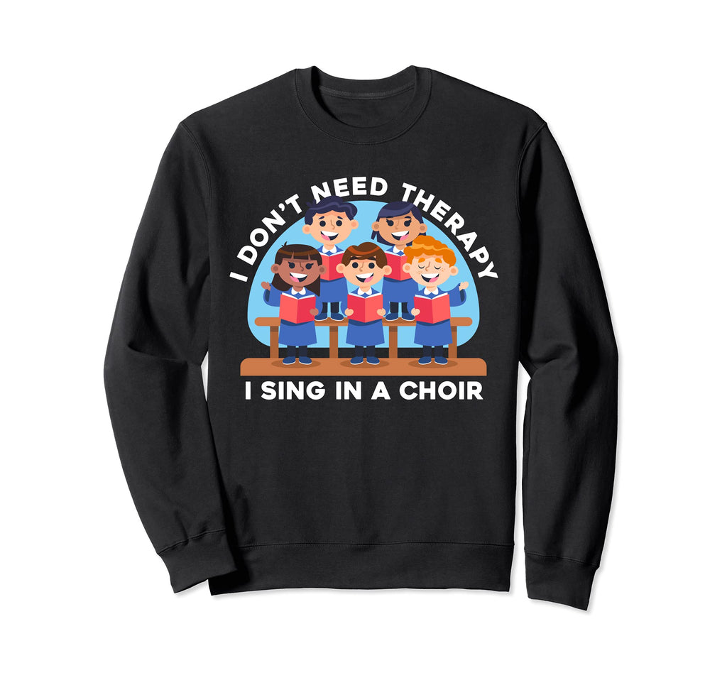 Funny I Dont Need Therapy Im Choir Sweatshirt - Trendy Graphic Men Women - T-Shirt, Sweatshirt, Hoodie