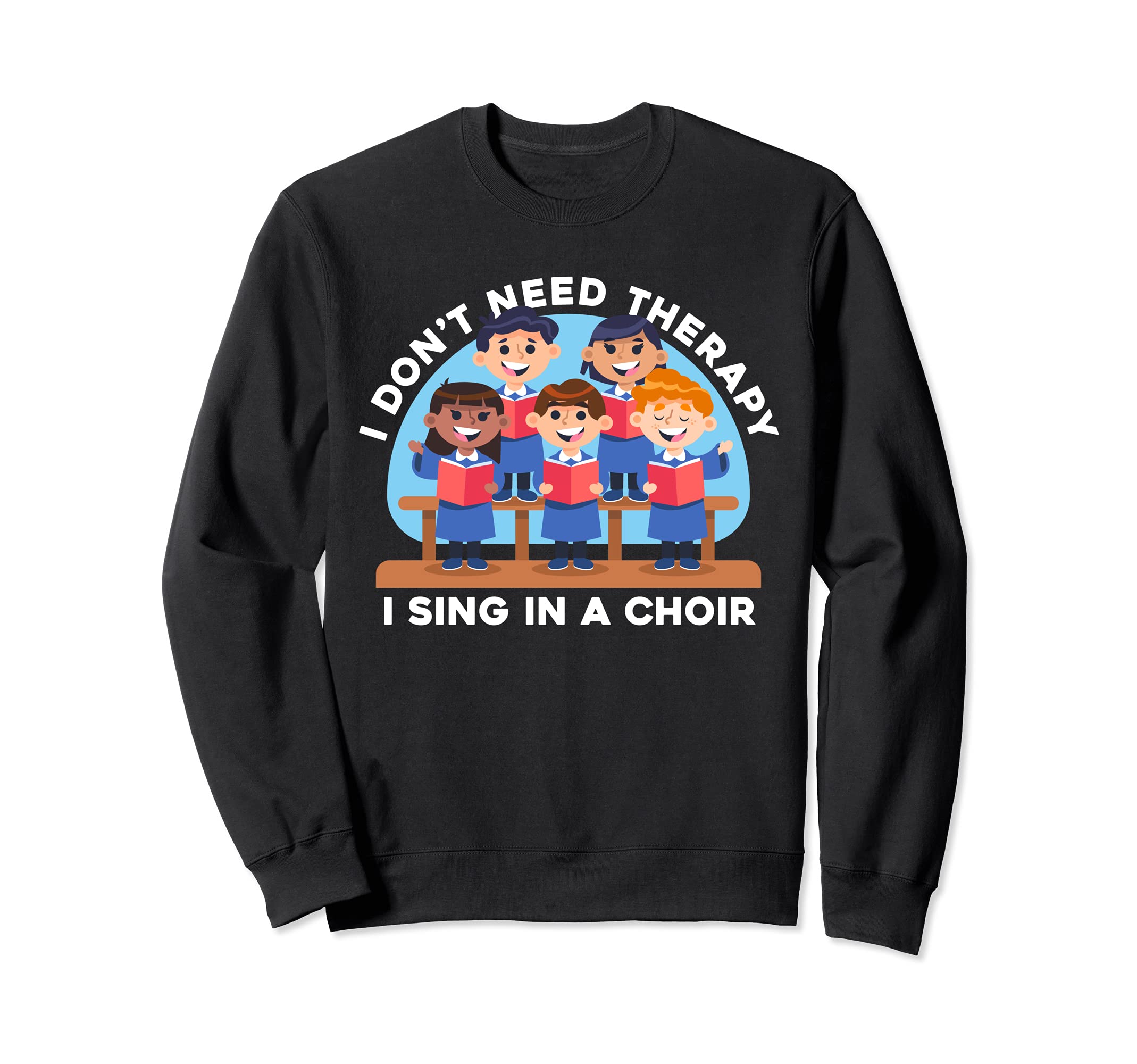 Funny I Dont Need Therapy Im Choir Sweatshirt - Trendy Graphic Men Women - T-Shirt, Sweatshirt, Hoodie