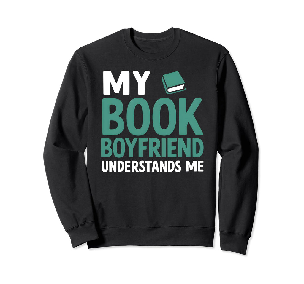 My Book Boyfriend Understands Me Sweatshirt - Trendy Graphic Unisex - T-Shirt, Sweatshirt, Hoodie