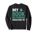 My Book Boyfriend Understands Me Sweatshirt - Trendy Graphic Unisex - T-Shirt, Sweatshirt, Hoodie