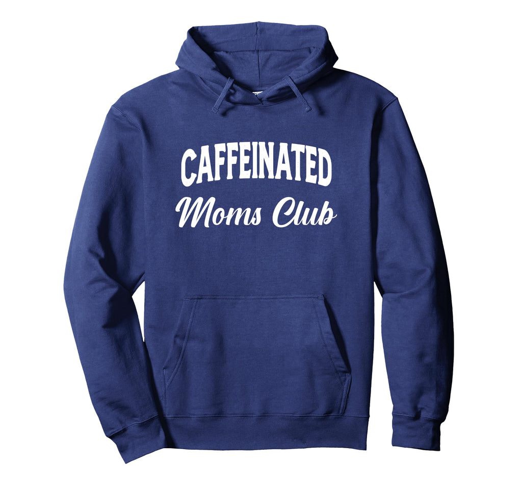 Caffeinated Moms Club Funny Mothers Hoodie - Casual Everyday Wear Unisex - T-Shirt, Sweatshirt, Hoodie
