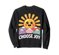 Choose Joy Happy Sun Positive Vibes Sweatshirt - Novelty Apparel Men Women - T-Shirt, Sweatshirt, Hoodie