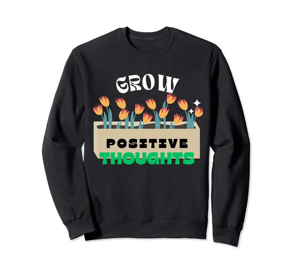Grow Positive Thoughts Mental Sweatshirt - Fun Novelty Design Unisex - T-Shirt, Sweatshirt, Hoodie
