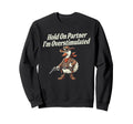 Hold Partner Im Overstimulated Sweatshirt - Casual Everyday Wear Men Women - T-Shirt, Sweatshirt, Hoodie