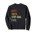 Funny Dad Shirts Best Taco Step Sweatshirt - Streetwear Style Men Women - T-Shirt, Sweatshirt, Hoodie
