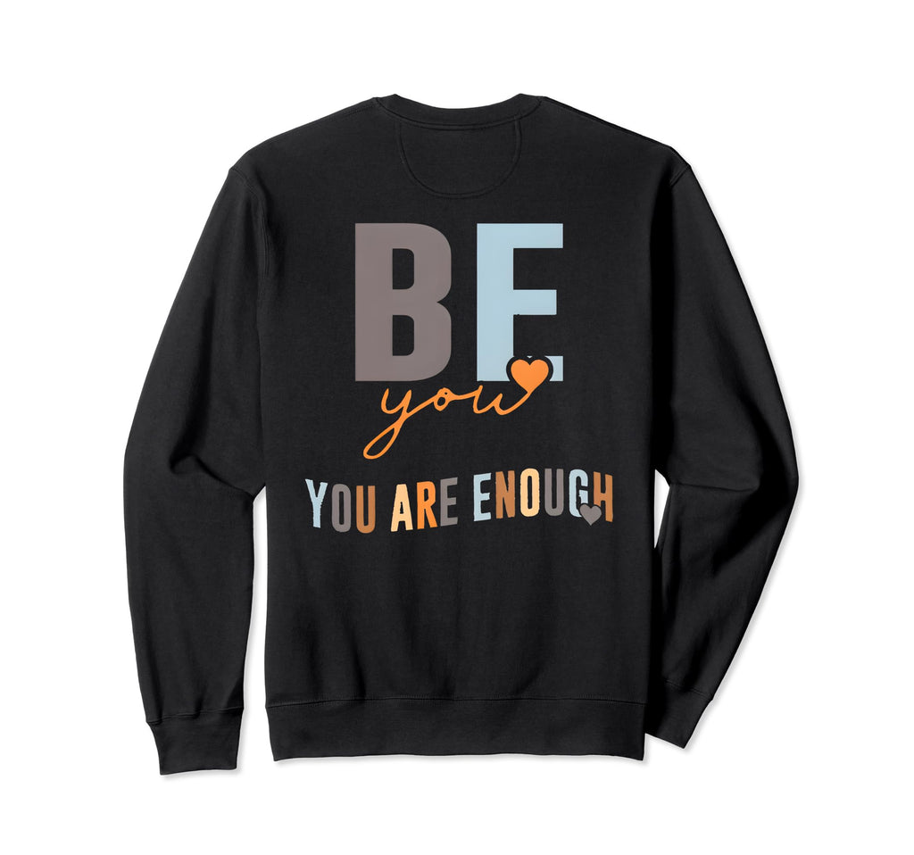 Be You You Are Enough Sweatshirt - Trendy Graphic Men Women - T-Shirt, Sweatshirt, Hoodie