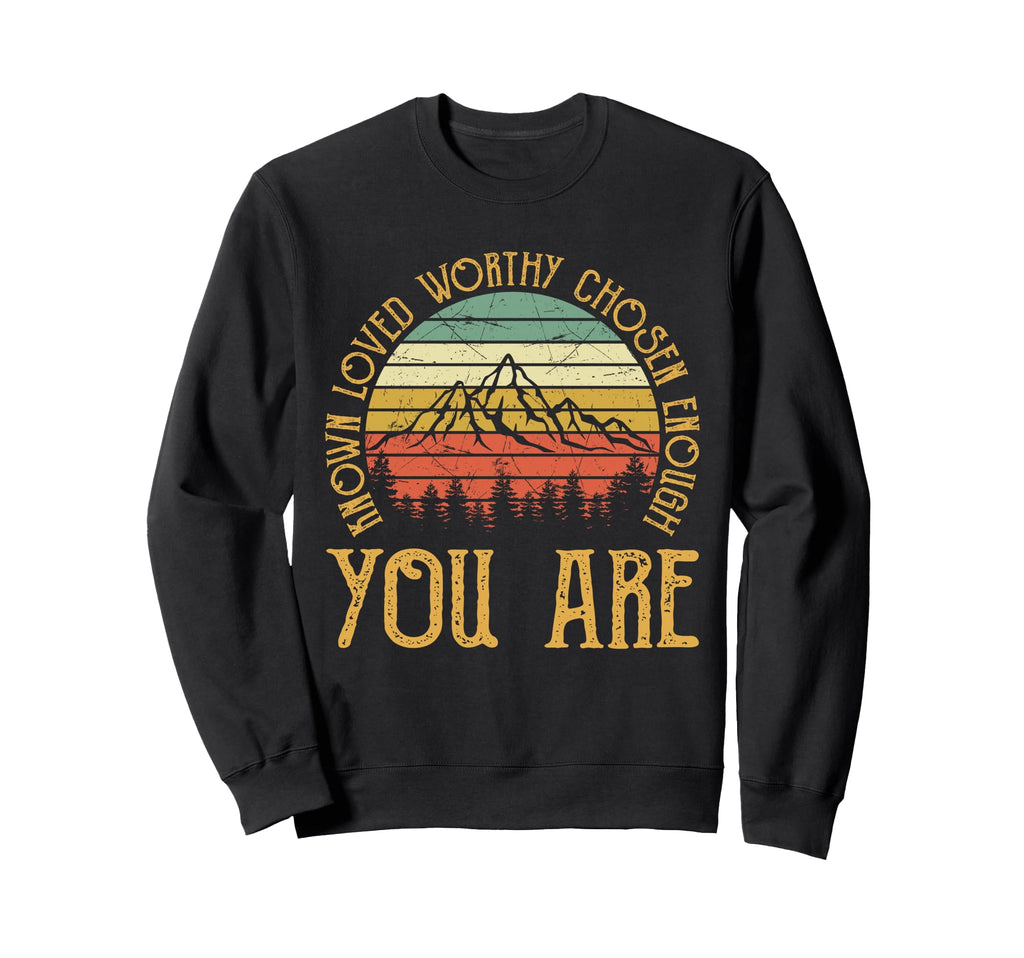 You Are Known Loved Worthy Chosen Sweatshirt - Trendy Graphic Men Women - T-Shirt, Sweatshirt, Hoodie