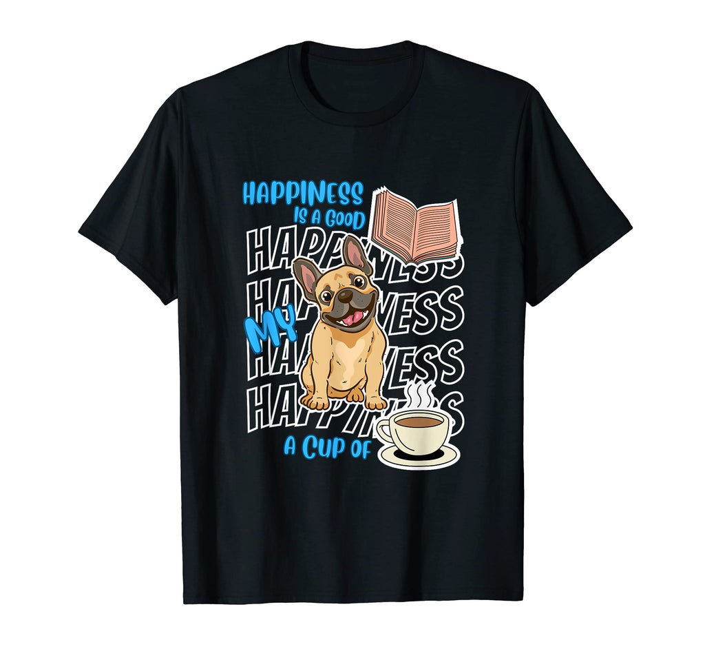 Happiness Is French Bulldogs Books Coffee T-Shirt - Trendy Graphic Unisex - T-Shirt, Sweatshirt, Hoodie