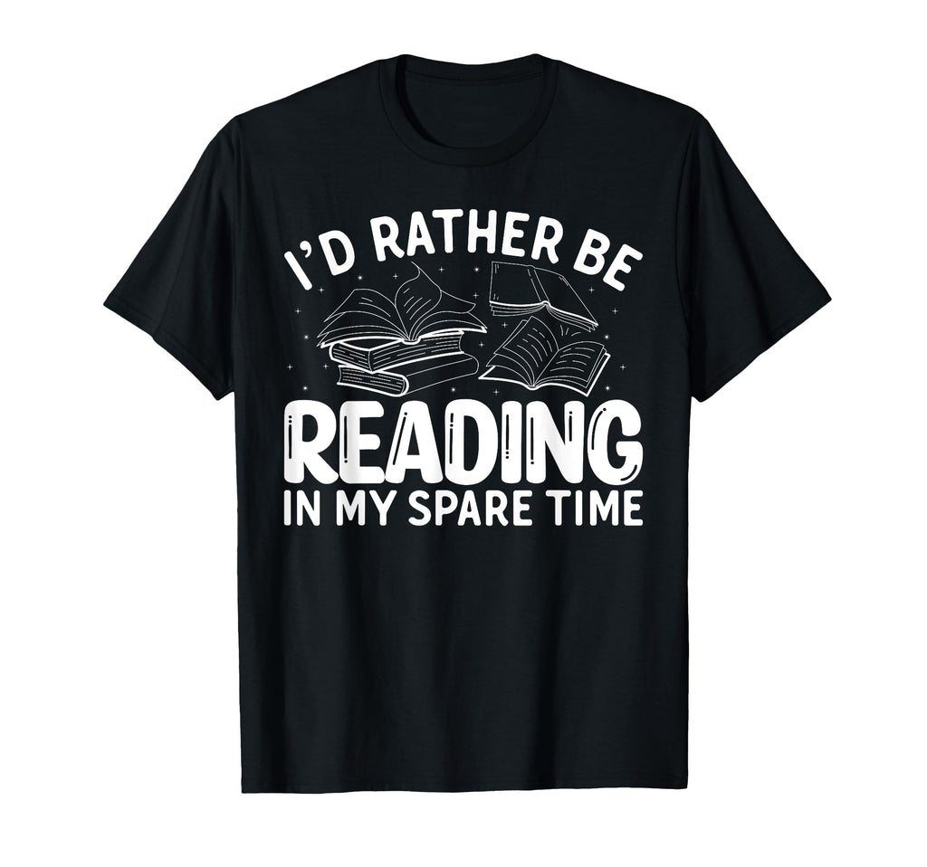 Id Rather Be Reading My Spare Time Book T-Shirt - Graphic Print Men Women - T-Shirt, Sweatshirt, Hoodie
