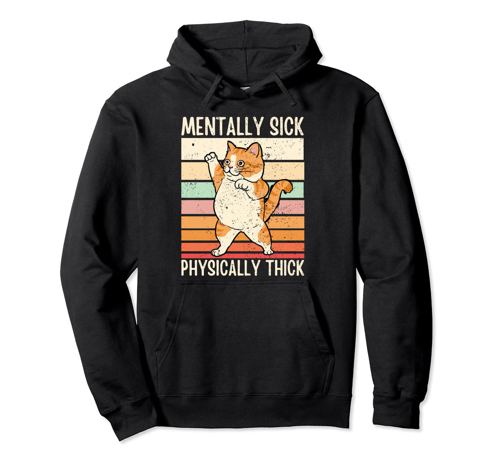 Cat Mentally Sick Physically Thick Funny Hoodie - Unique Graphic Men Women - T-Shirt, Sweatshirt, Hoodie