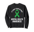 Its Okay To Not Be Okay Mental Health Sweatshirt - Streetwear Style Unisex - T-Shirt, Sweatshirt, Hoodie