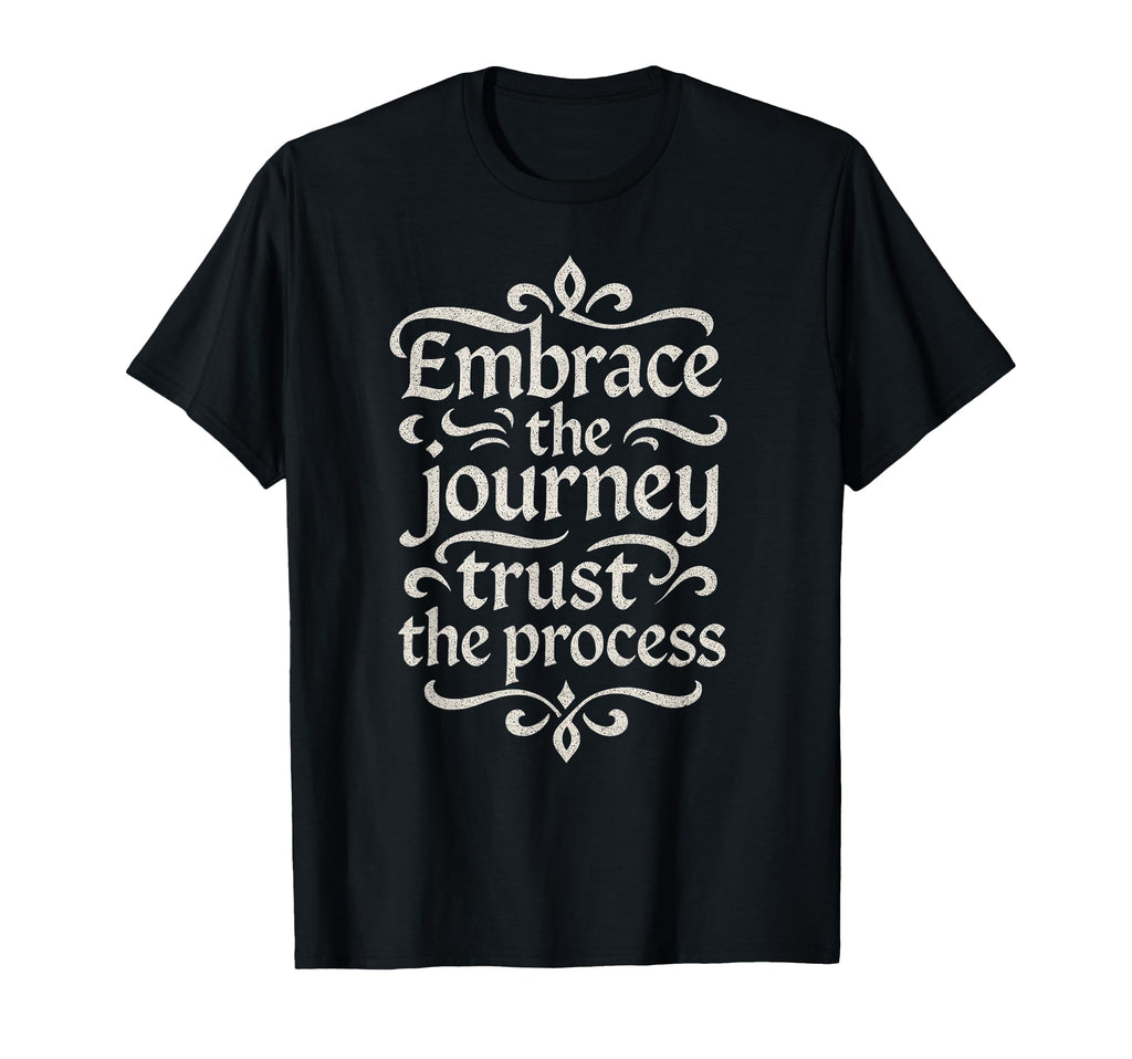 Embrace Journey Trust Process T-Shirt - Graphic Print Unisex - T-Shirt, Sweatshirt, Hoodie