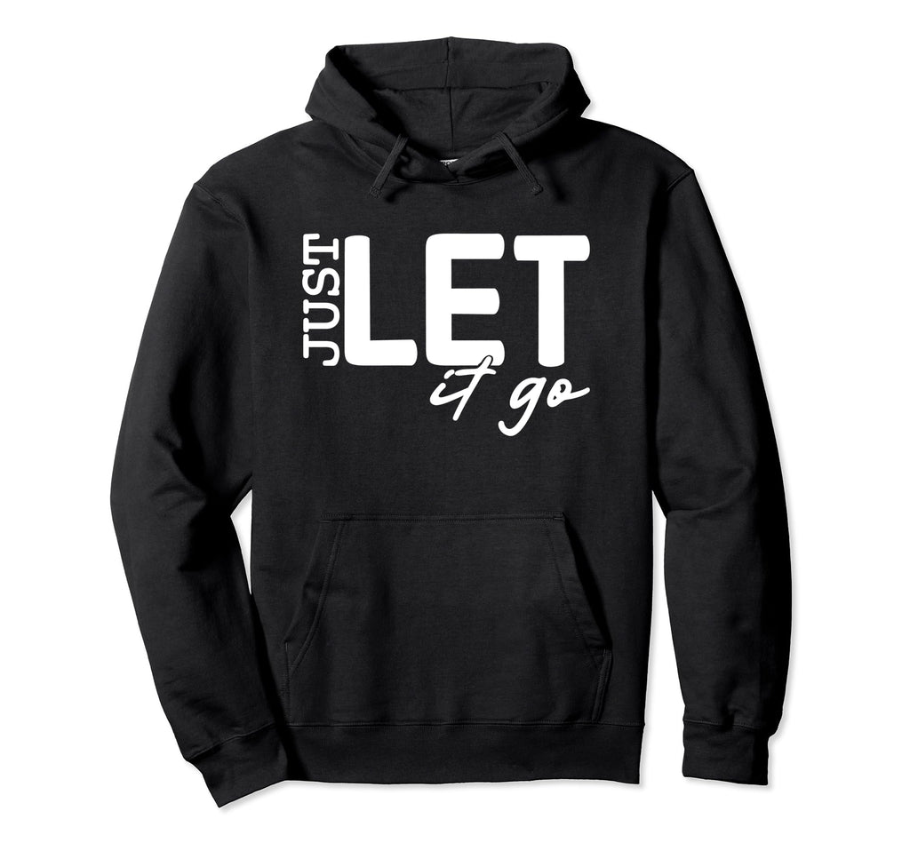 Just Let It Go Motivational Hoodie - Fun Novelty Design for Adults - T-Shirt, Sweatshirt, Hoodie