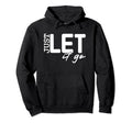 Just Let It Go Motivational Hoodie - Fun Novelty Design for Adults - T-Shirt, Sweatshirt, Hoodie