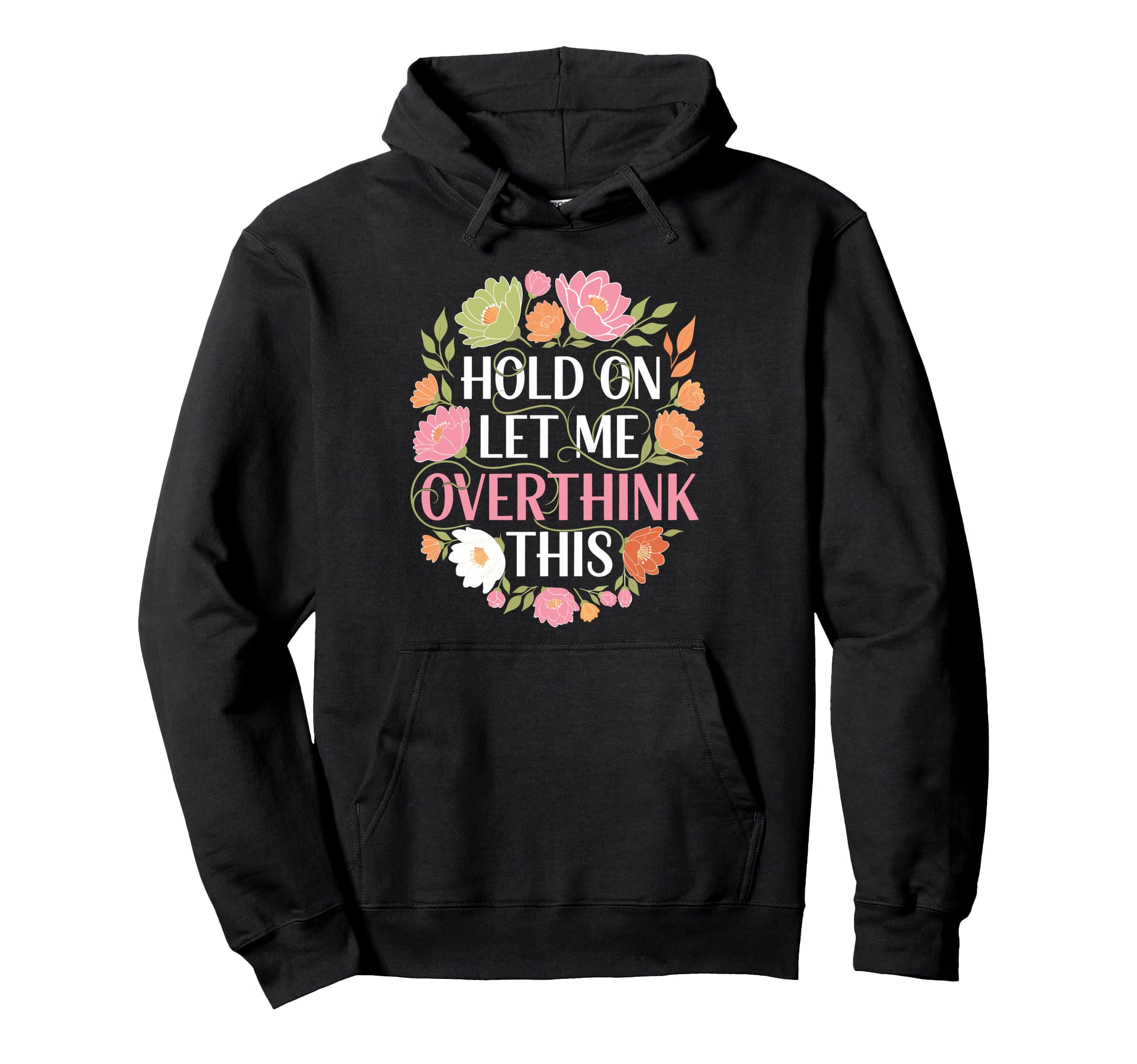 Overthinker Flower Anxiety Hold Let Hoodie - Fun Novelty Design Men Women - T-Shirt, Sweatshirt, Hoodie