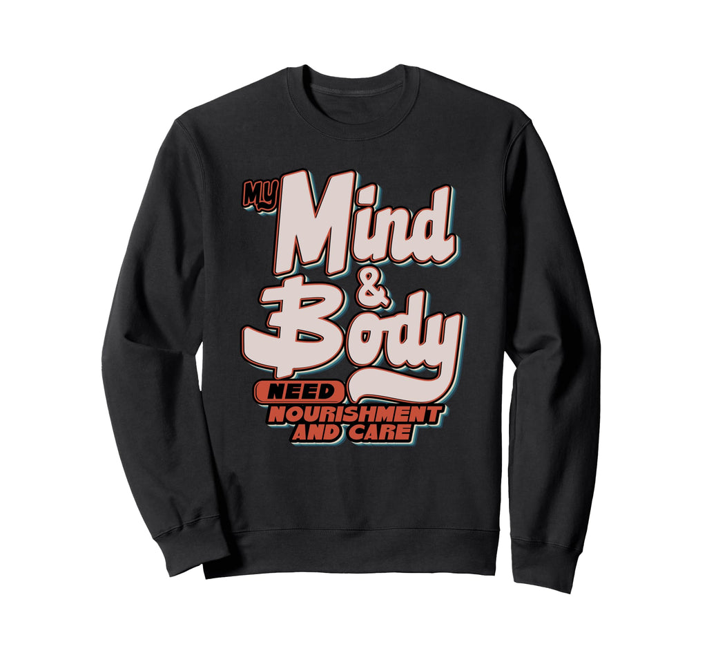 My Mind And Body Need Nourishment Sweatshirt - Fun Novelty Design Unisex - T-Shirt, Sweatshirt, Hoodie