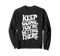 Keep Going Youre Getting There Sweatshirt - Graphic Print for Adults - T-Shirt, Sweatshirt, Hoodie