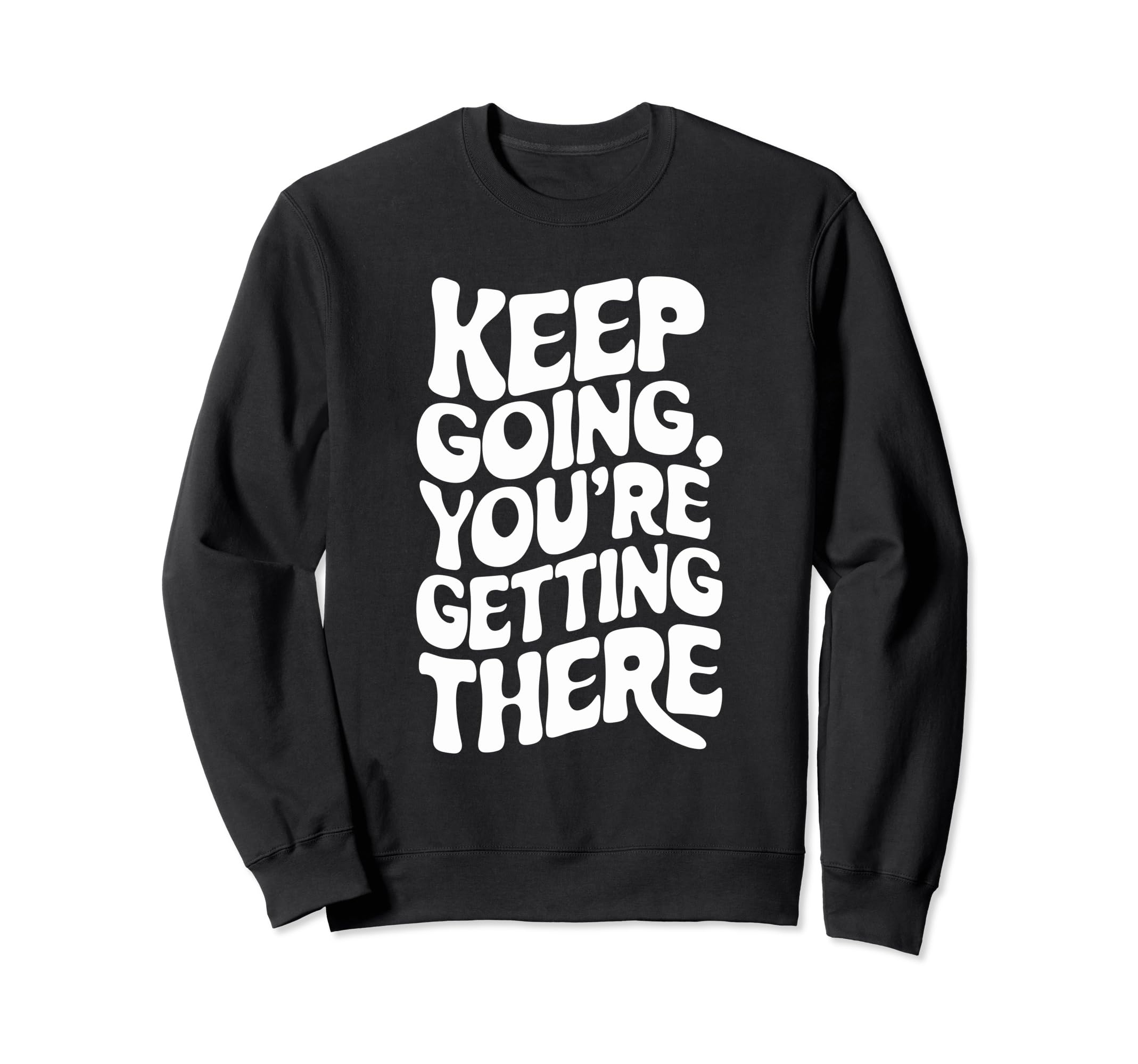 Keep Going Youre Getting There Sweatshirt - Graphic Print for Adults - T-Shirt, Sweatshirt, Hoodie