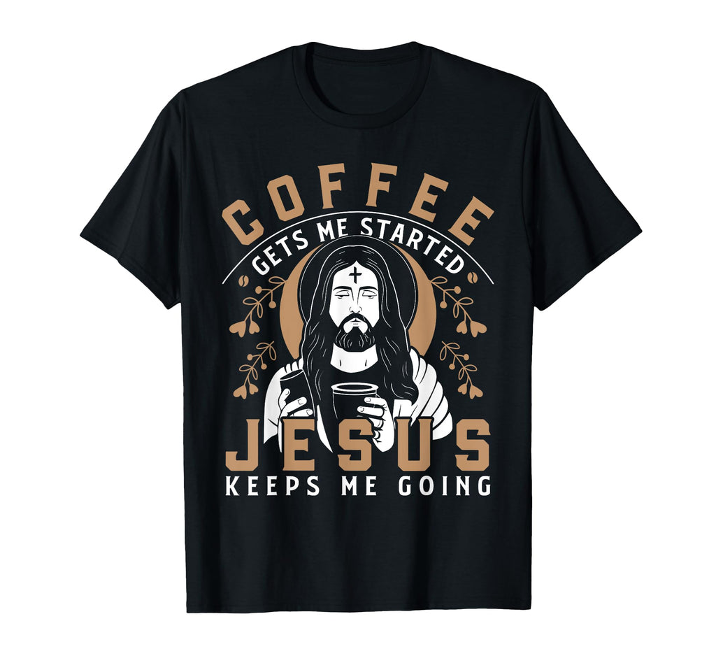 Coffee Gets Me Started Jesus Keeps T-Shirt - Streetwear Style for Adults - T-Shirt, Sweatshirt, Hoodie