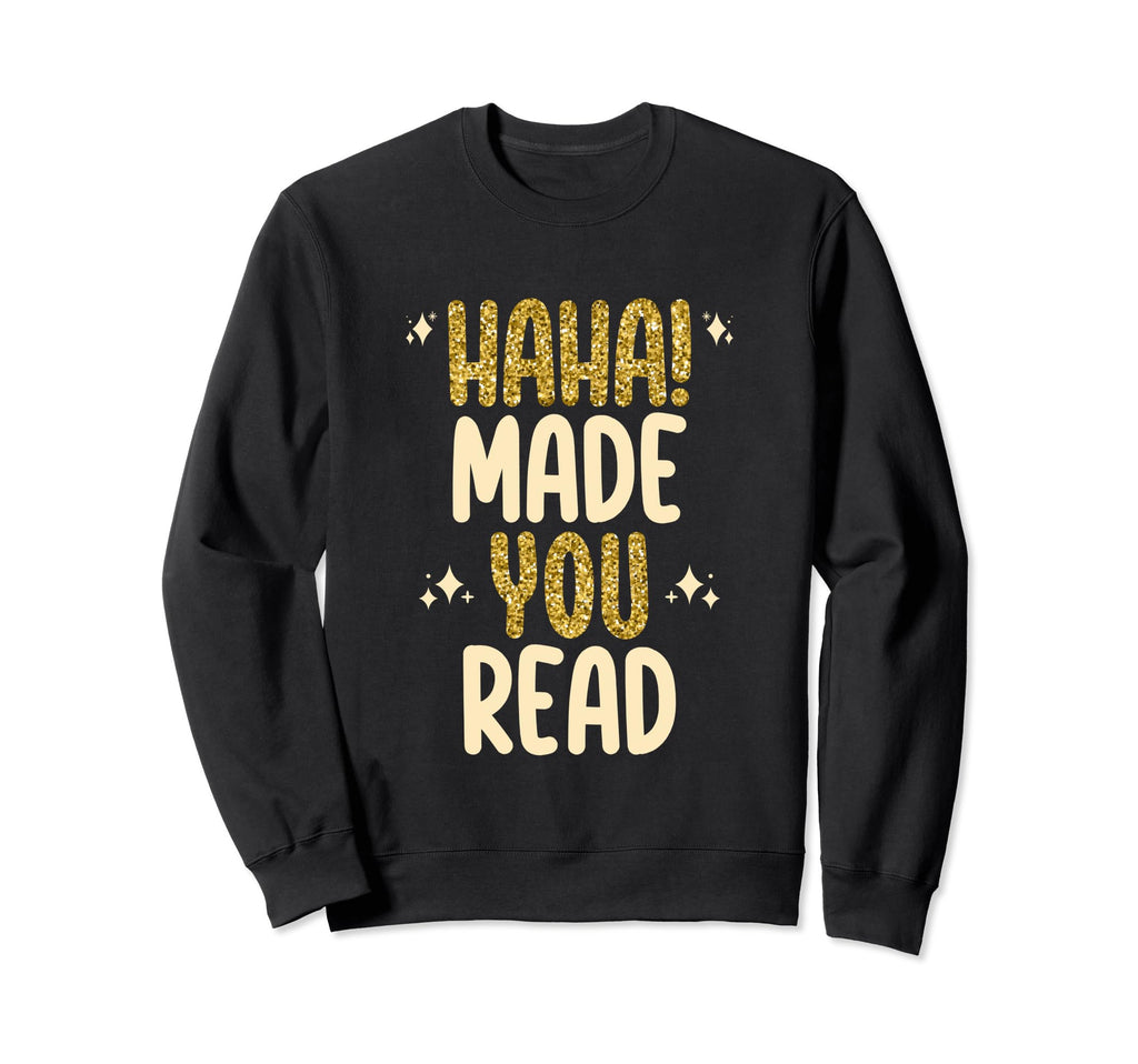 Haha Made You Read Funny Book Lover Sweatshirt - Unique Graphic for Adults - T-Shirt, Sweatshirt, Hoodie