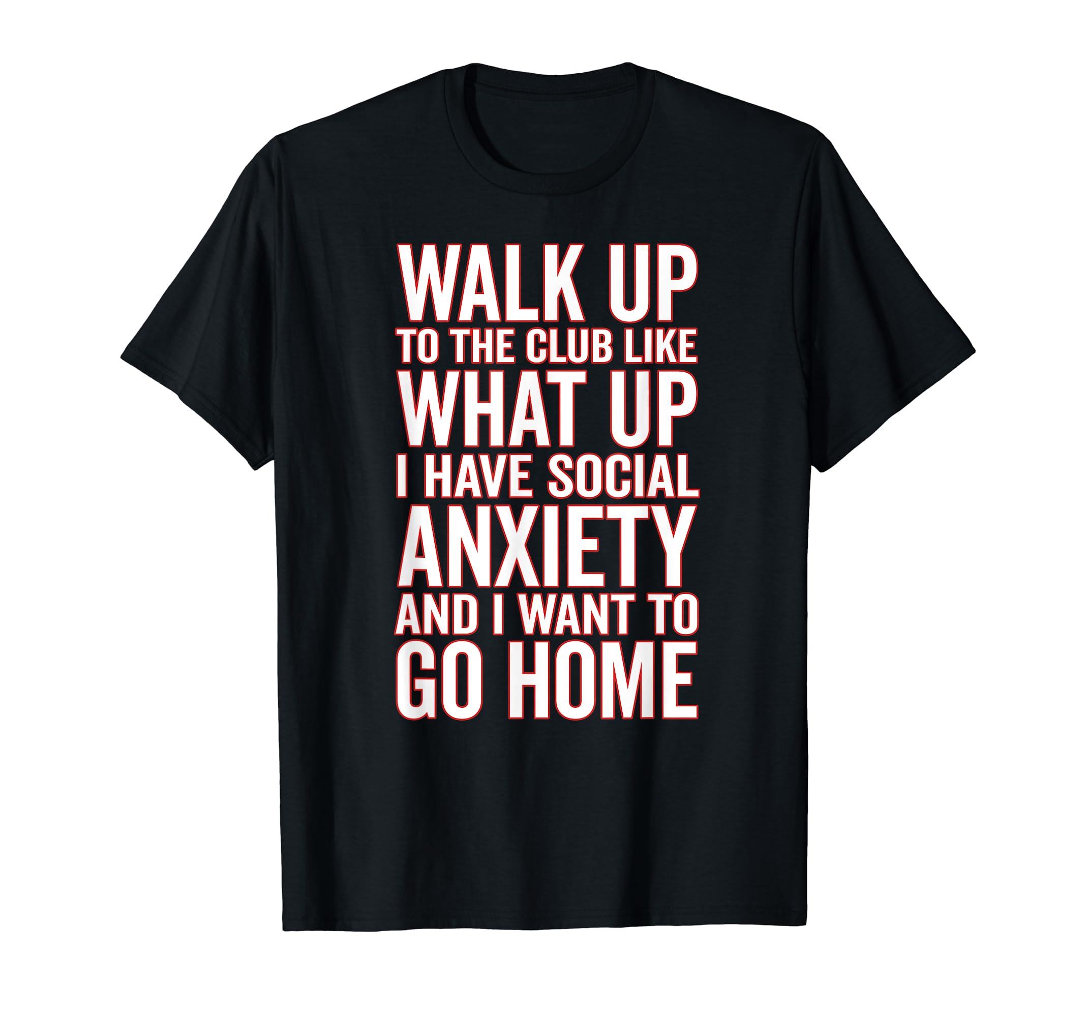 Walk Up To Club Like What Up I Have T-Shirt - Fun Novelty Design Men Women - T-Shirt, Sweatshirt, Hoodie