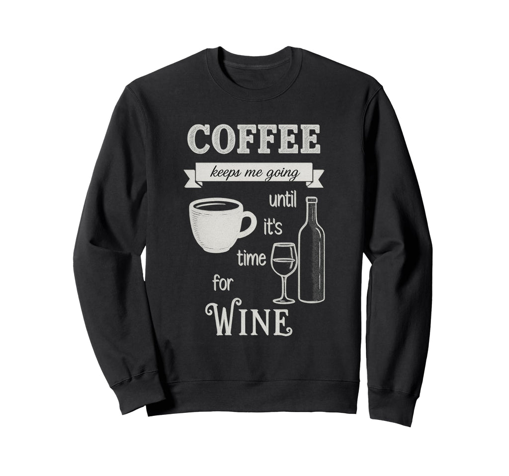 Coffee Keeps Me Going Until Wine Funny Sweatshirt - Graphic Print Unisex - T-Shirt, Sweatshirt, Hoodie